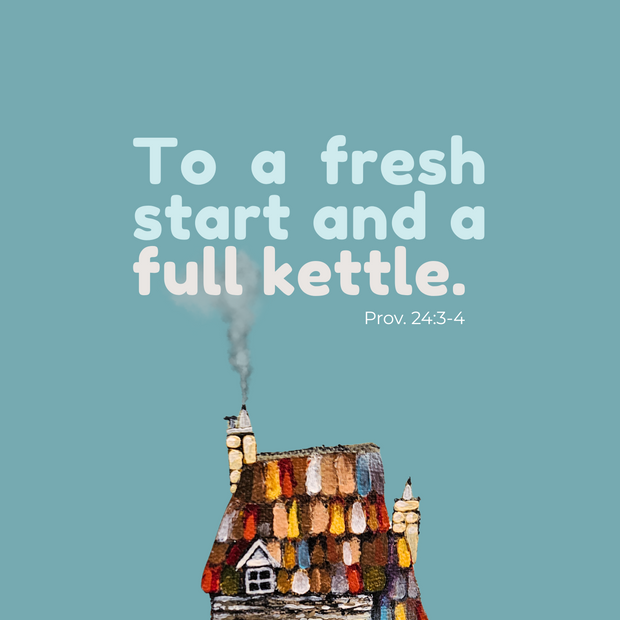 To A Fresh Start and a Full Kettle - Greeting Cards